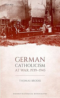 German Catholicism At War, 1939-1945-..