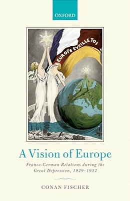 Vision Of Europe: Franco-German Relations During The Great Depression, 1929-1932-..