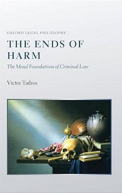 The Ends Of Harm: The Moral Foundations Of Criminal Law-..