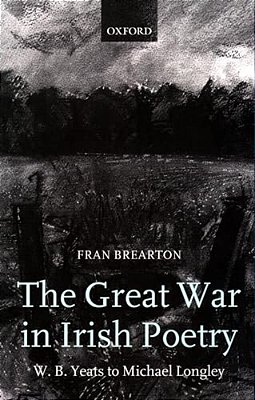 The Great War In Irish Poetry: W. B. Yeats To Michael Longley-..