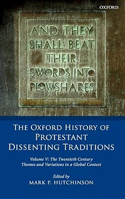 Oxford History Of Protestant Dissenting Traditions, Volume V: The Twentieth Century: Themes And Variations In A Global Context-..