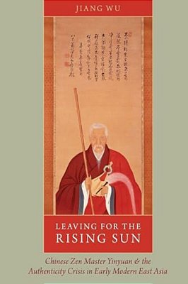 Leaving For The Rising Sun: Chinese Zen Master Yinyuan And The Authenticity Crisis In Early Modern East Asia-..