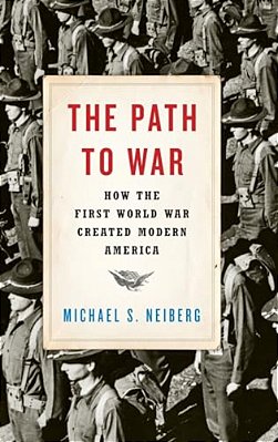 Path To War: How The First World War Created Modern America-..