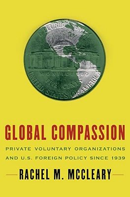 Global Compassion: Private Voluntary Organizations And U. S. Foreign Policy Since 1939-..