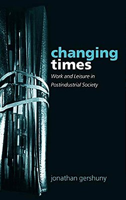 Changing Times: Work And Leisure In Postindustrial Society-..