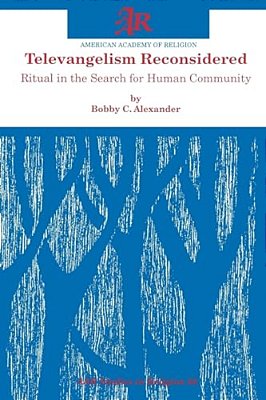 Televangelism Reconsidered: Ritual In The Search For Human Community-..