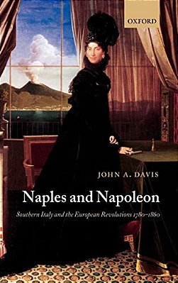 Naples And Napoleon: Southern Italy And The European Revolutions, 1780-1860-..