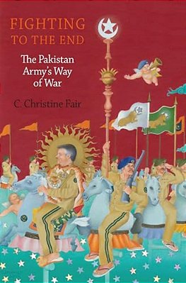 Fighting To The End: The Pakistan Army's Way Of War-..