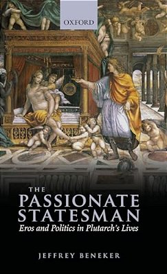The Passionate Statesman: Eros And Politics In Plutarch's Lives-..
