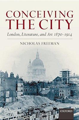 Conceiving The City: London, Literature, And Art 1870-1914-..