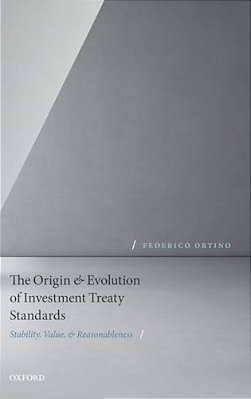 Origin And Evolution Of Investment Treaty Standards: Stability, Value, And Reasonableness-..