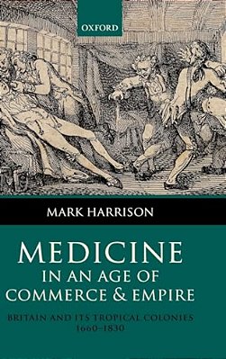 Medicine In An Age Of Commerce And Empire: Britain And Its Tropical Colonies 1660-1830-..