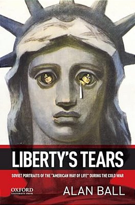 Liberty's Tears: Soviet Portraits Of The "American Way Of Life" During The Cold War-..