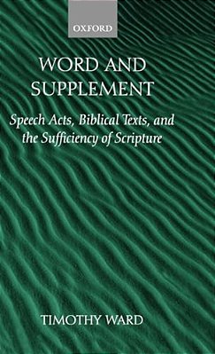 Word And Supplement: Speech Acts, Biblical Texts, And The Sufficiency Of Scripture-..