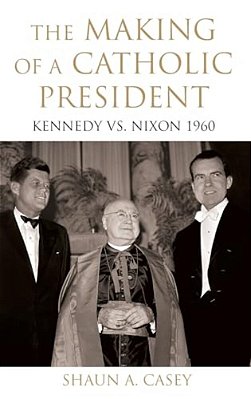 Making Of A Catholic President: Kennedy Vs. Nixon 1960-..