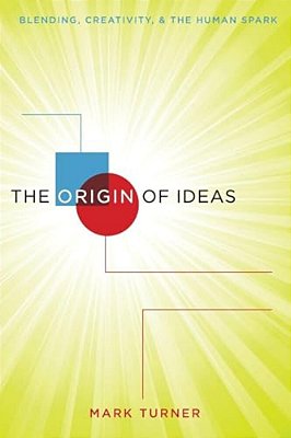 Origin Of Ideas: Blending, Creativity, And The Human Spark-..