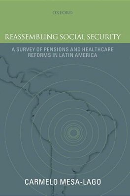 Reassembling Social Security: A Survey Of Pensions And Health Care Reforms In Latin Americapublished In Association With The Pan-American Health Organ-..
