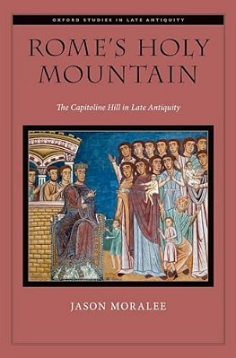 Rome's Holy Mountain: The Capitoline Hill In Late Antiquity-..