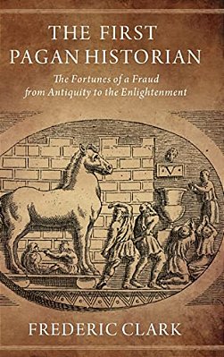 First Pagan Historian: The Fortunes Of A Fraud From Antiquity To The Enlightenment-..