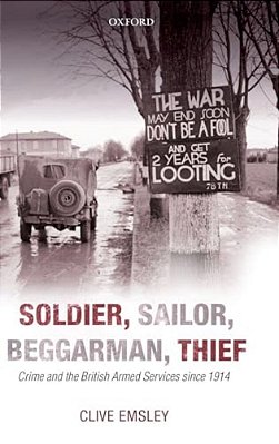 Soldier, Sailor, Beggarman, Thief: Crime And The British Armed Services Since 1914-..