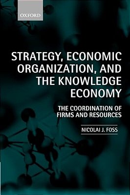 Strategy, Economic Organization, And The Knowledge Economy: The Coordination Of Firms And Resources-..