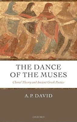 The Dance Of The Muses: Choral Theory And Ancient Greek Poetics-..