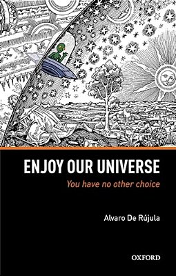 Enjoy Our Universe: You Have No Other Choice-..