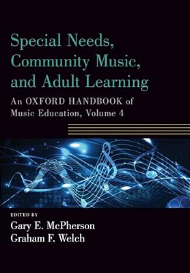 Special Needs, Community Music, And Adult Learning: An Oxford Handbook Of Music Education, Volume 4-..
