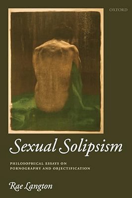 Sexual Solipsism: Philosophical Essays On Pornography And Objectification-..