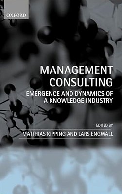 Management Consulting: Emergence And Dynamics Of A Knowledge Industry-..