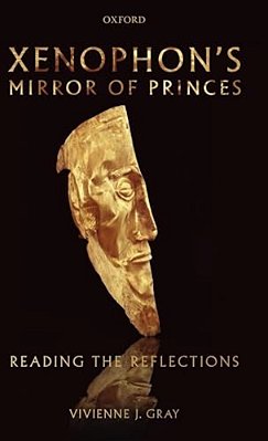 Xenophon's Mirror Of Princes: Reading The Reflections-..