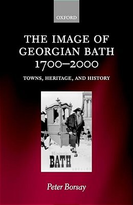 The Image Of Georgian Bath, 1700-2000: Towns, Heritage, And History-..