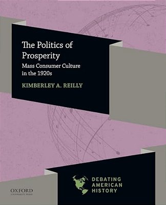 Politics Of Prosperity: Mass Consumer Culture In The 1920S-..