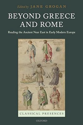 Beyond Greece And Rome: Reading The Ancient Near East In Early Modern Europe-..