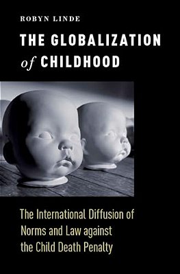 Globalization Of Childhood: The International Diffusion Of Norms And Law Against The Child Death Penalty-..