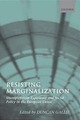 Resisting Marginalization: Unemployment Experience And Social Policy In The European Union-..