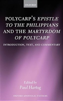 Polycarp's Epistle To The Philippians And The Martyrdom Of Polycarp: Introduction, Text, And Commentary-..