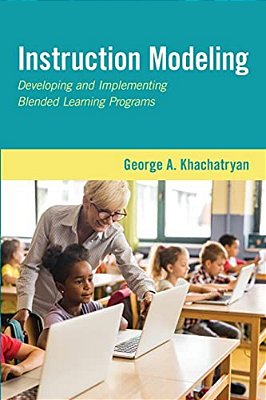 Instruction Modeling: Developing And Implementing Blended Learning Programs-..