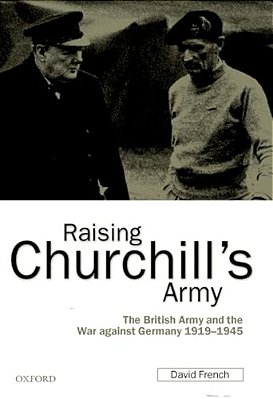 Raising Churchill's Army: The British Army And The War Against Germany 1919-1945-..