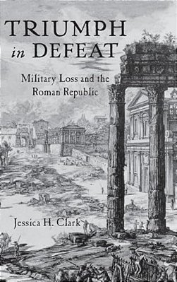 Triumph In Defeat: Military Loss And The Roman Republic-..