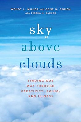 Sky Above Clouds: Finding Our Way Through Creativity, Aging, And Illness-..