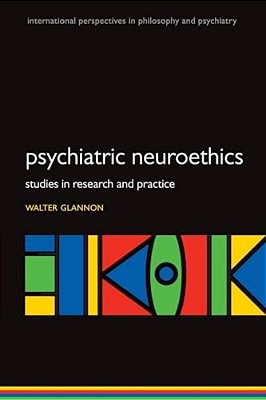 Psychiatric Neuroethics: Studies In Research And Practice-..
