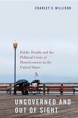 Ungoverned And Out Of Sight: Public Health And The Political Crisis Of Homelessness In The United States-..