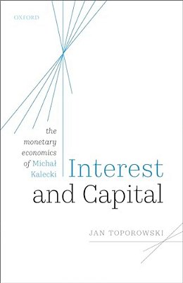 Interest And Capital: The Monetary Economics Of Michal Kalecki-..