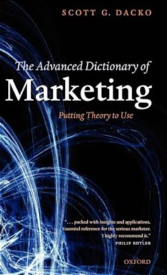 The Advanced Dictionary Of Marketing: Putting Theory To Use-..