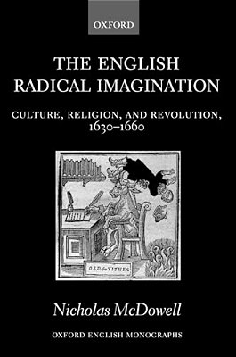 The English Radical Imagination: Culture, Religion, And Revolution, 1630-1660-..
