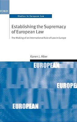 Establishing The Supremacy Of European Law: The Making Of An International Rule Of Law In Europe-..