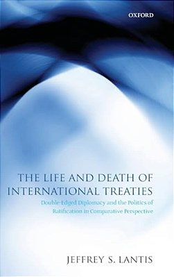 Life And Death Of International Treaties: Double-Edged Diplomacy And The Politics Of Ratification In Comparative Perspective-..