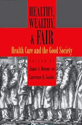Healthy, Wealthy, And Fair: Health Care And The Good Society-..