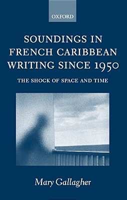 Soundings In French Caribbean Writing 1950-2000: The Shock Of Space And Time-..